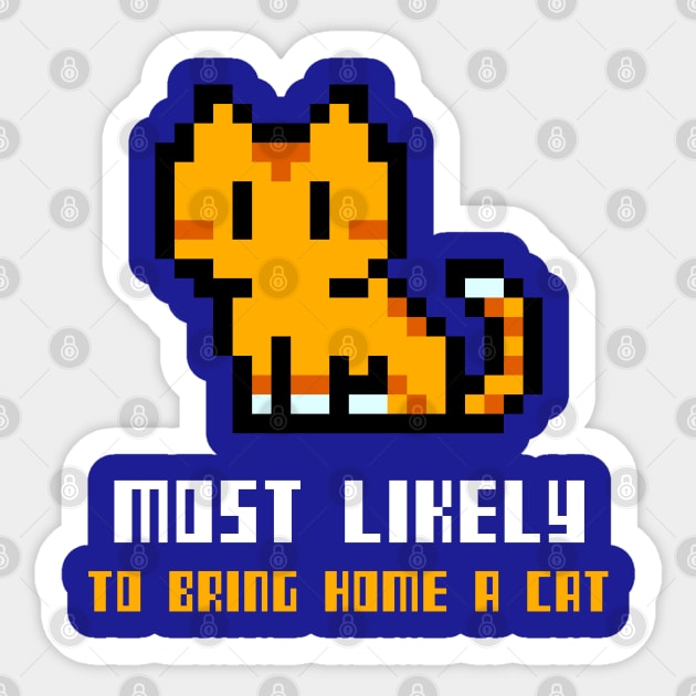 Pixel Most likely to bring home a cat Sticker by ArtsyStone